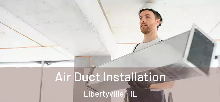 Air Duct Installation Libertyville - IL