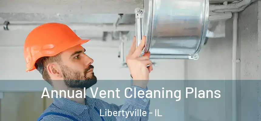  Annual Vent Cleaning Plans Libertyville - IL