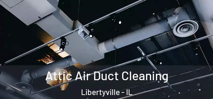 Attic Air Duct Cleaning Libertyville - IL