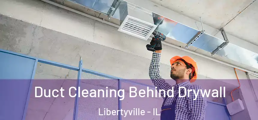 Duct Cleaning Behind Drywall Libertyville - IL