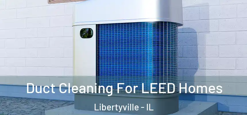  Duct Cleaning For LEED Homes Libertyville - IL