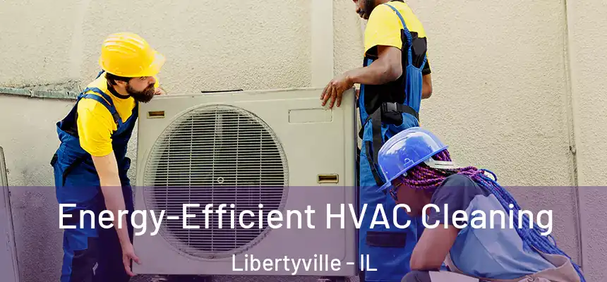Energy-Efficient HVAC Cleaning Libertyville - IL