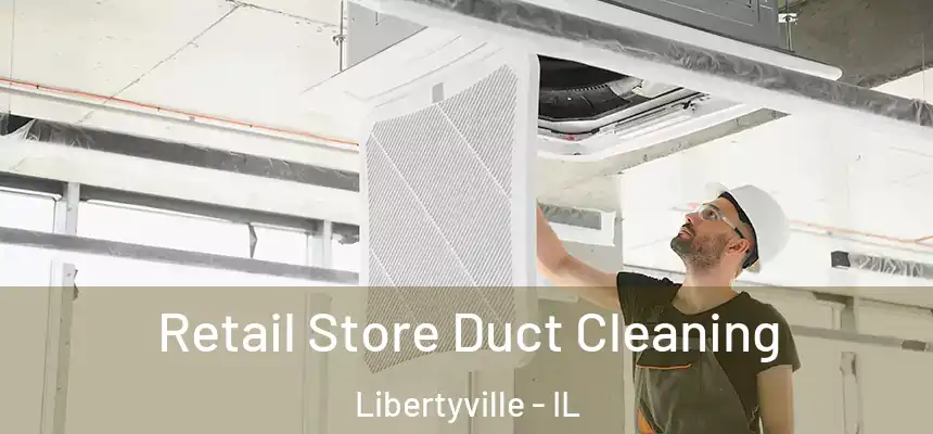  Retail Store Duct Cleaning Libertyville - IL