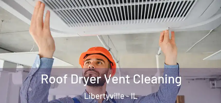  Roof Dryer Vent Cleaning Libertyville - IL