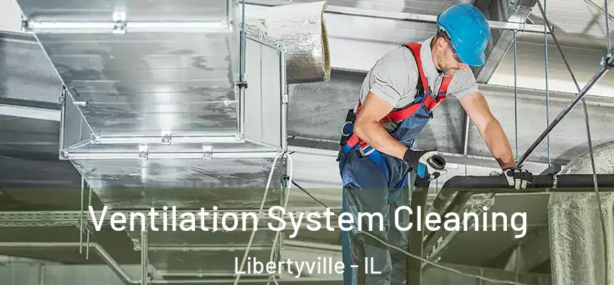 Ventilation System Cleaning Libertyville - IL
